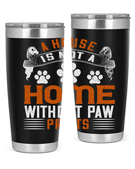 A house is not a home without paw prints Style 199#- dog- Tumbler