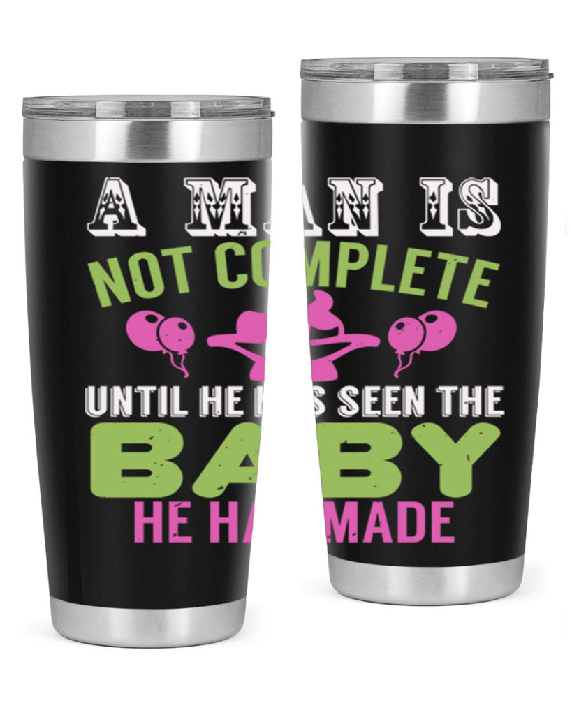 A man is not complete until he has seen the baby Style 155#- baby- tumbler