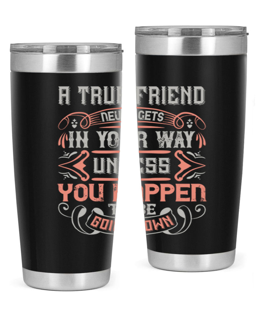 A true friend never gets in your way unless you happen to be going down Style 111#- Best Friend- Tumbler