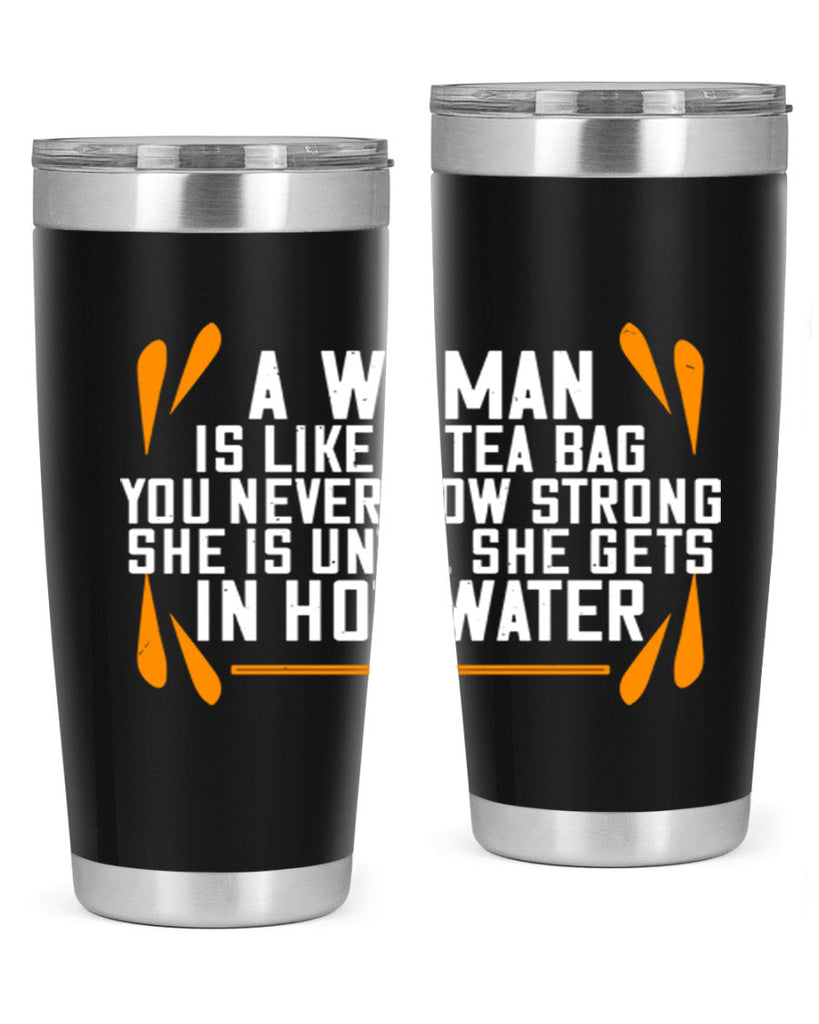 A woman is like a tea bag – you never how strong she is until she gets in hot water Style 87#- womens day- Tumbler