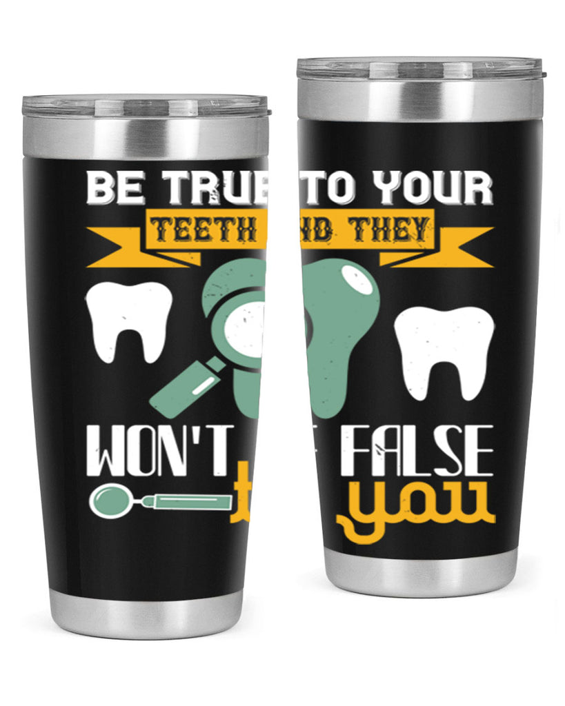 Be true to your teeth and they Style 3#- dentist- tumbler