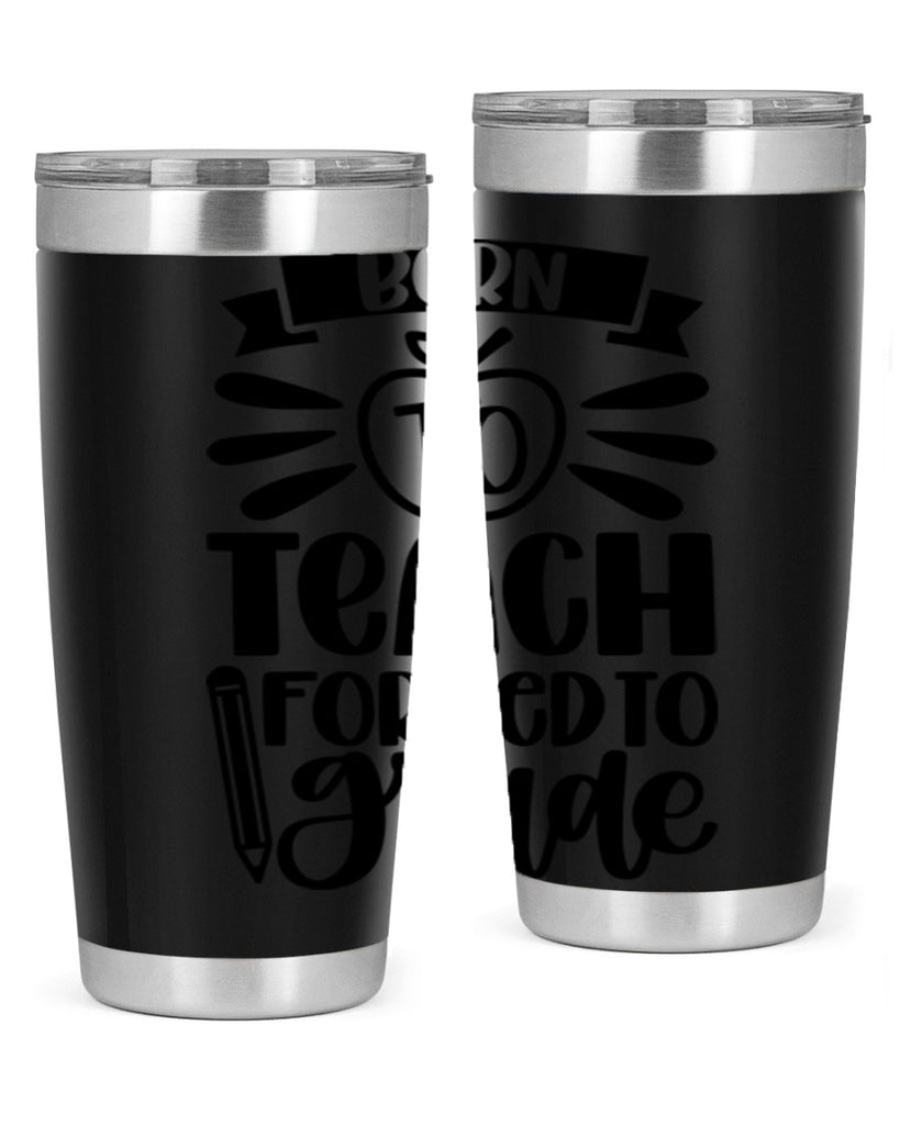 Born To Teach Forced To Grade Style 85#- teacher- tumbler