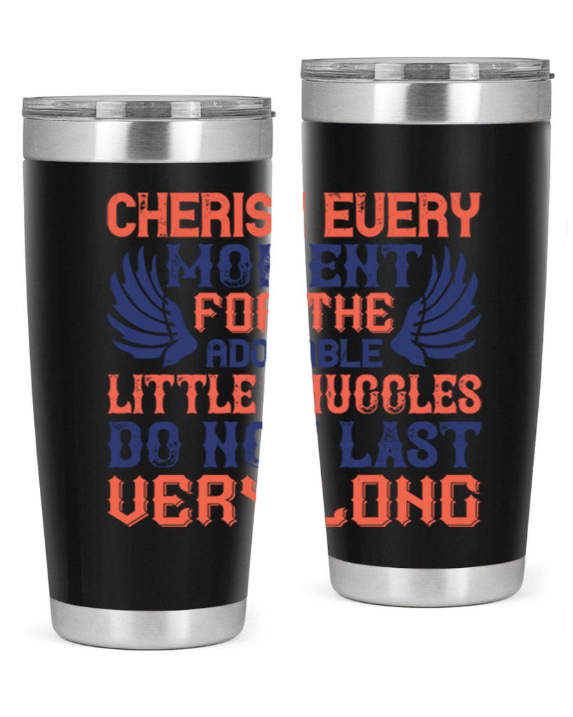 Cherish every moment for the adorable little snuggles do not last very long Style 126#- baby- tumbler