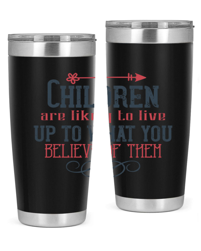 Children are likely to live up to what you believe of them Style 55#- baby- Tumbler