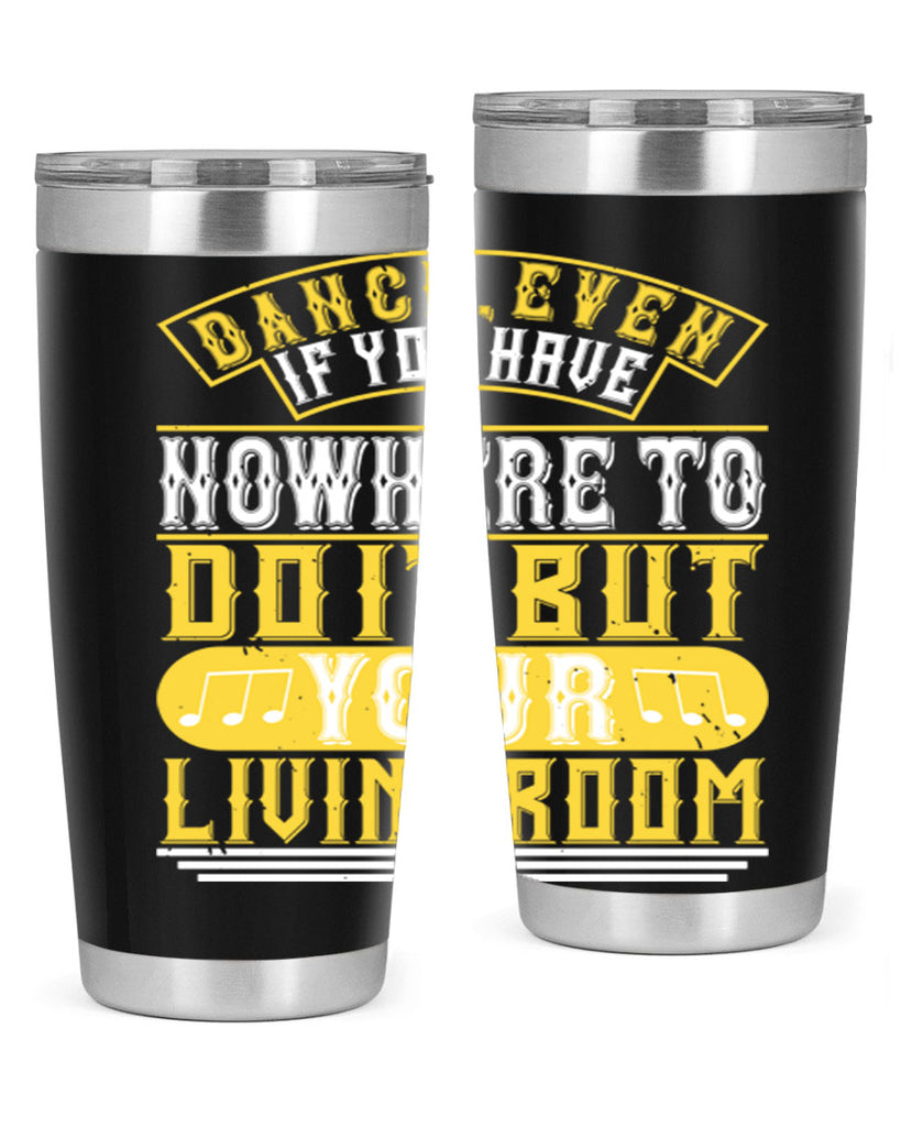 Dance even if you have nowhere to do it but your living room 7#- dance- Tumbler