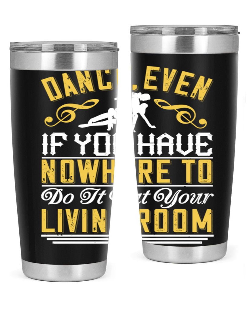 Dance even if you have nowhere to do it but your living room 8#- dance- Tumbler