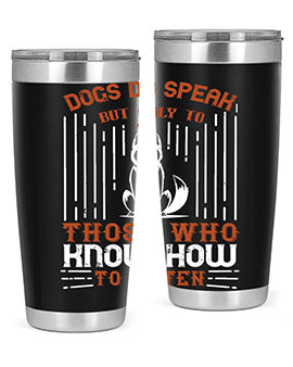 Dogs Do Speak But Only To Those Who Know How to Listen Style 213#- dog- Tumbler