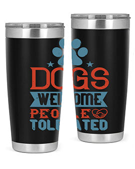 Dogs Welcome People Tolerated Style 208#- dog- Tumbler