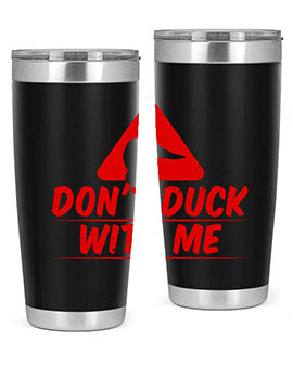 Dont duck with me Style 3#- duck- Tumbler