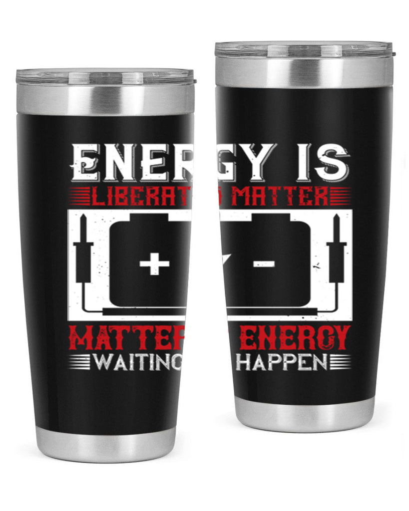 Energy is liberated matter matter is energy waiting to happen Style 42#- electrician- tumbler