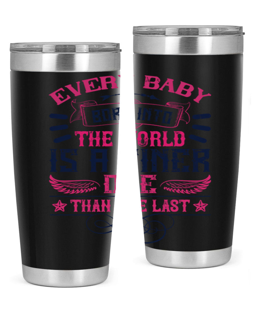 Every baby born into the world is a finer one than the last Style 125#- baby- tumbler