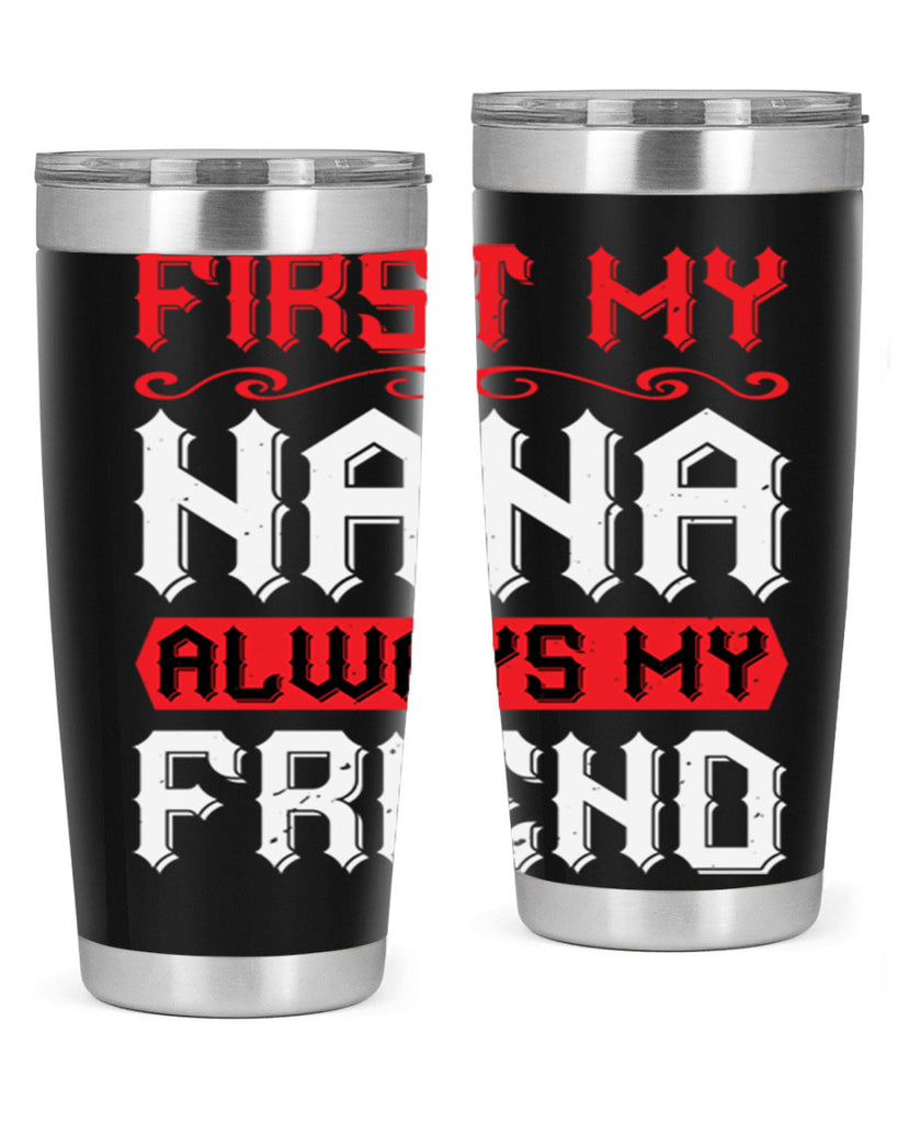 FIRST MY NANA ALWAYS MY FRIEND 106#- grandma - nana- Tumbler