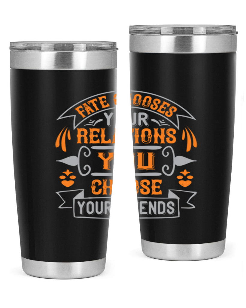 Fate chooses your relations you choose your friends Style 105#- Best Friend- Tumbler