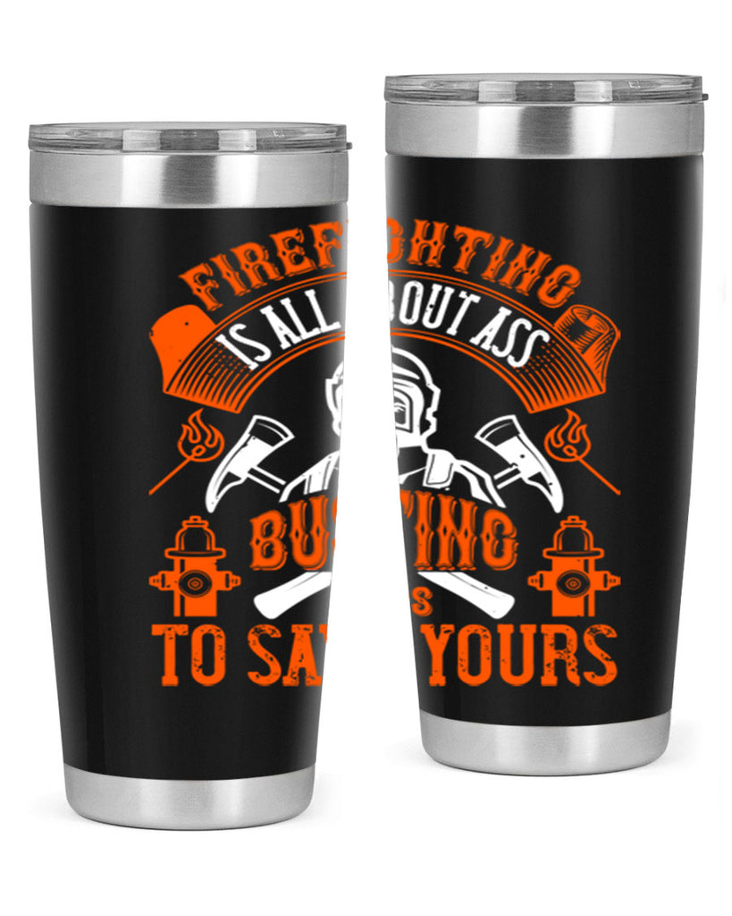 Firefighter is all about ass busting to save yours Style 78#- fire fighter- tumbler