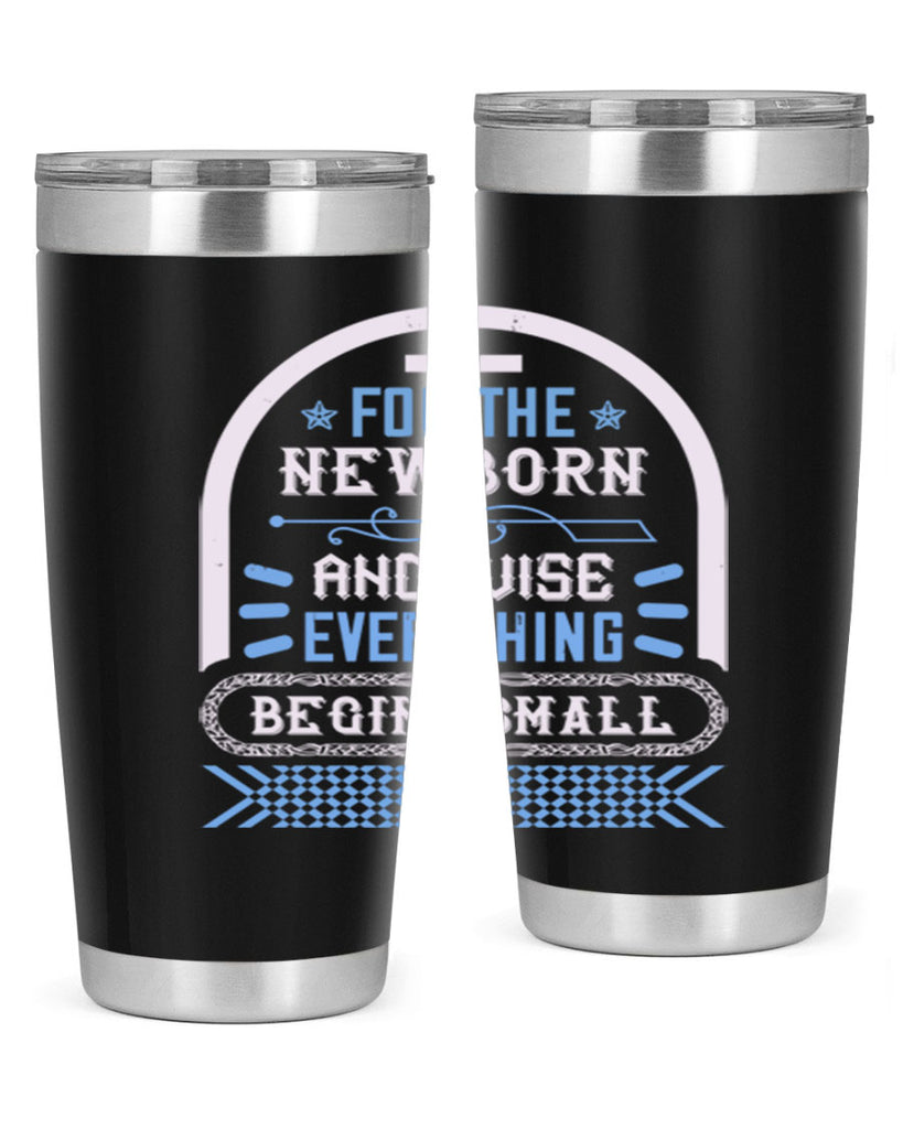 For the newborn and wise everything begins small Style 123#- baby- tumbler