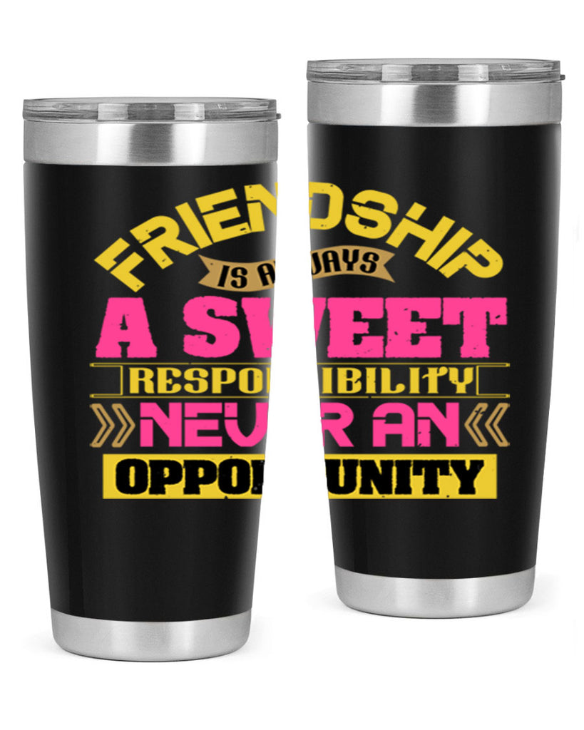 Friendship is always a sweet responsibility never an opportunity Style 106#- Best Friend- Tumbler