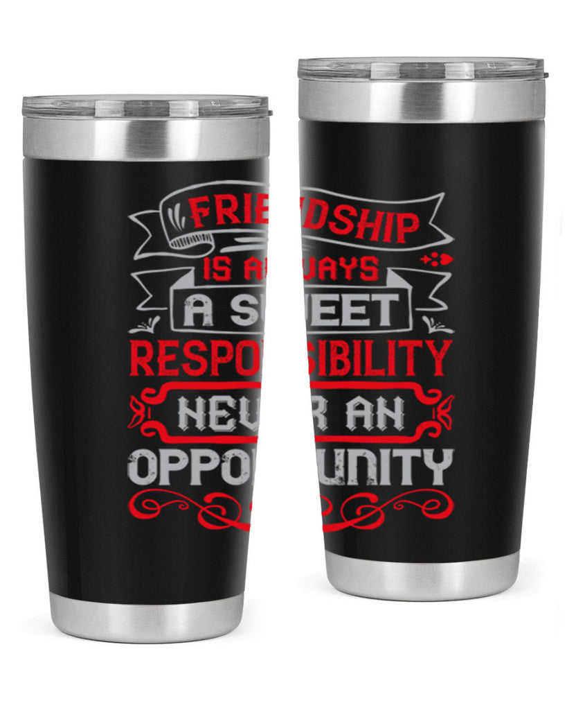 Friendship is always a sweet responsibility never an opportunity Style 95#- Best Friend- Tumbler