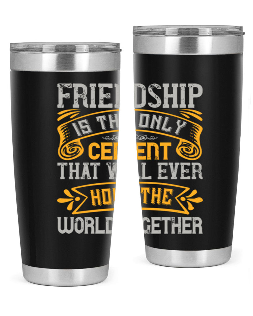 Friendship is the only cement that will ever hold the world together Style 89#- Best Friend- Tumbler