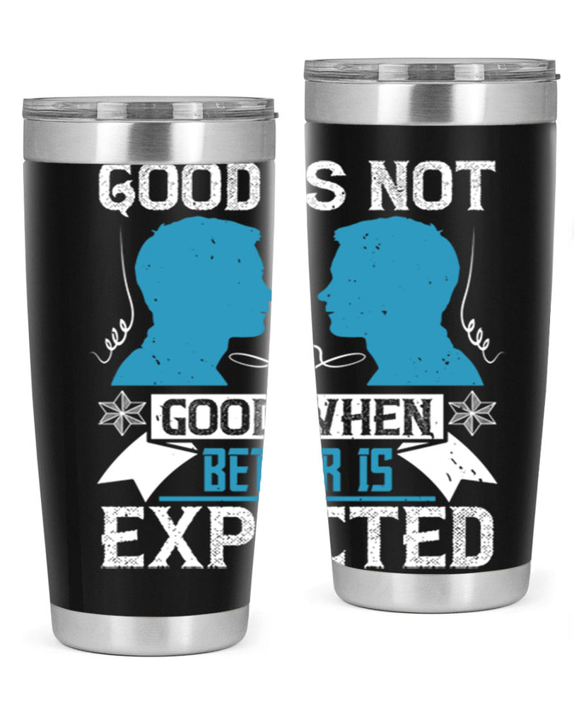 Good is not good when better is expected Style 34#- coaching- tumbler