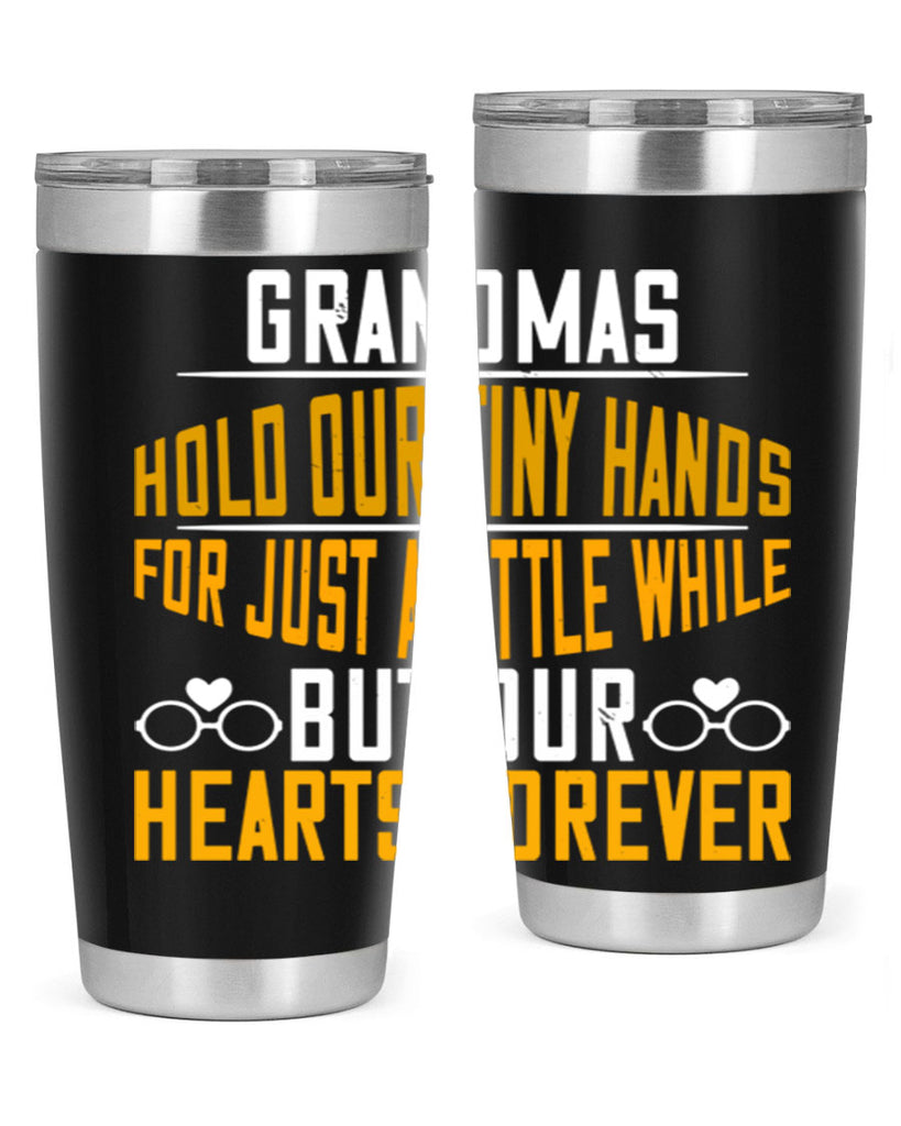 Grandmas hold our tiny hands for just a little while but our hearts forever 85#- grandma - nana- Tumbler