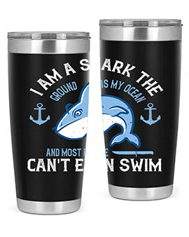 I am a shark the ground is my ocean and most people cant even swim Style 84#- shark  fish- Tumbler