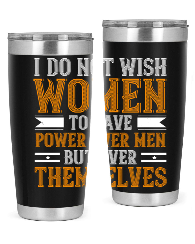 I do not wish women to have power over men but over themselves Style 61#- womens day- Tumbler