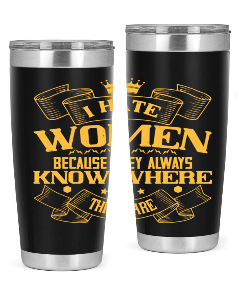 I hate women because they always know where things are Style 57#- womens day- Tumbler