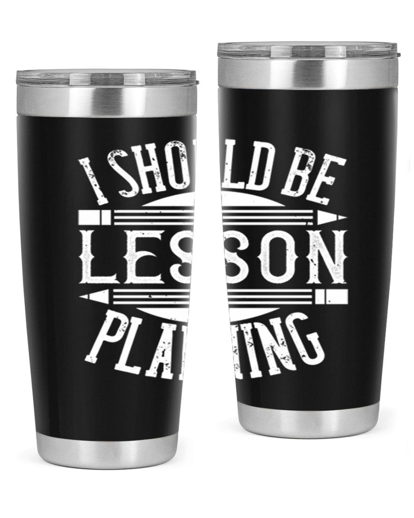 I should be lesson planning Style 104#- teacher- tumbler