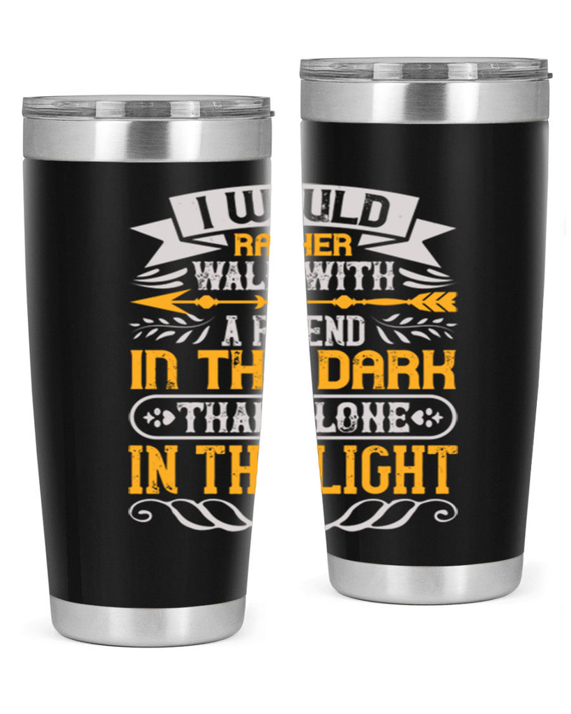 I would rather walk with a friend in the dark than alone in the light Style 83#- Best Friend- Tumbler