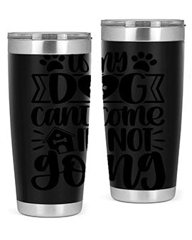 If my Dog Cant Come Im not Going Style 19#- dog- Tumbler