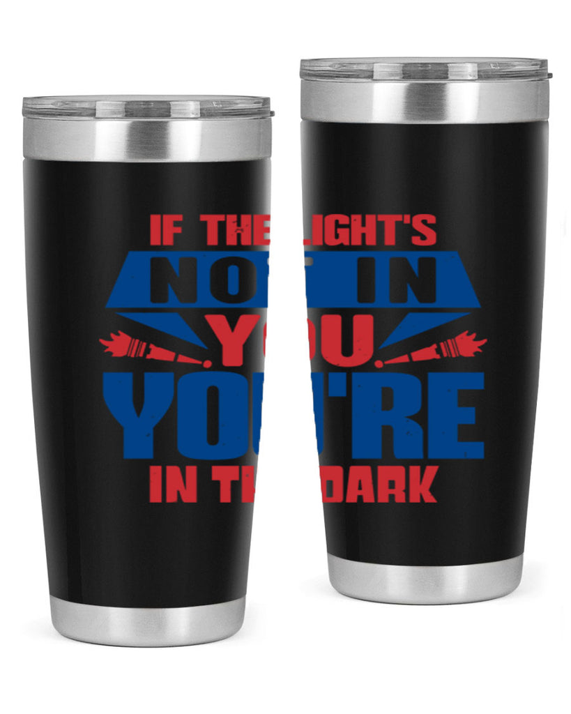 If the lights not in you youre in the dark Style 14#- Fourt Of July- Tumbler