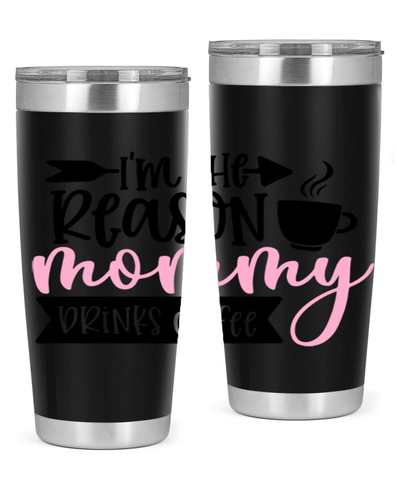 Im The Reason Mommy Drinks Coffee Style 82#- baby- tumbler