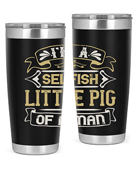 Im a selfish little pig of a mann Style 60#- pig- Tumbler