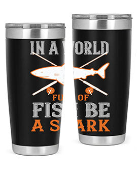 In a world full of fish be a shark Style 66#- shark  fish- Tumbler