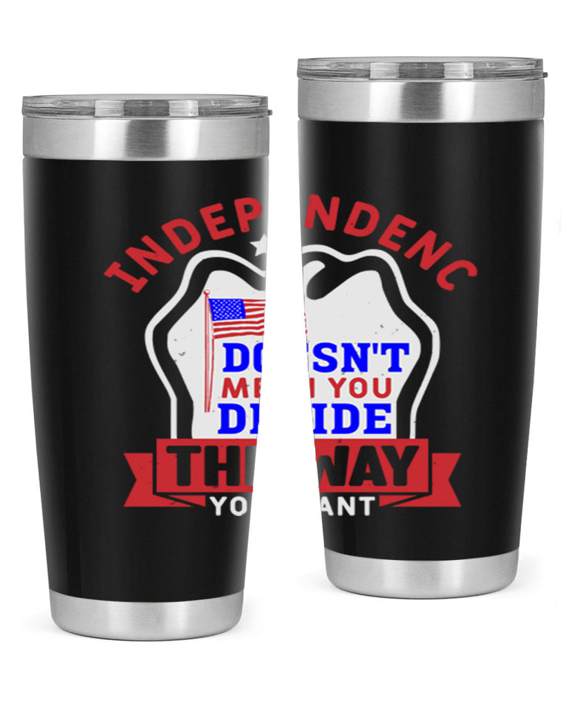 Independence doesnt mean you get to decide Style 23#- Fourt Of July- Tumbler