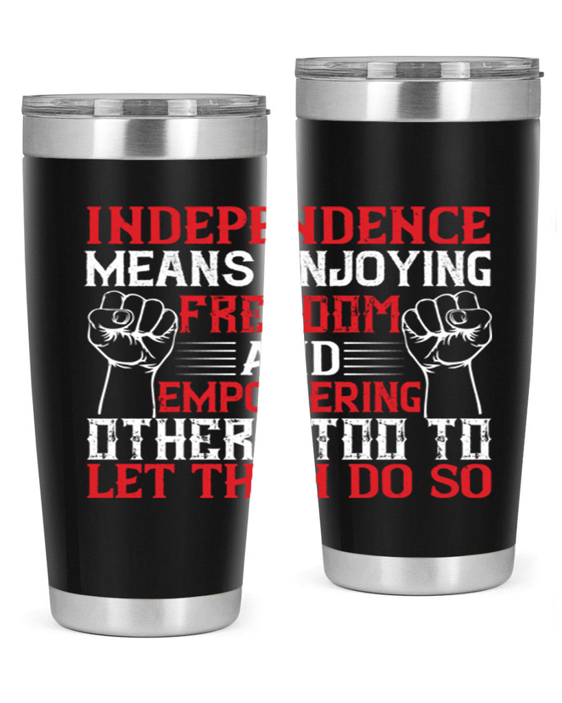 Independence means njoying freedom and empowering others too to let them do so Style 121#- Fourt Of July- Tumbler