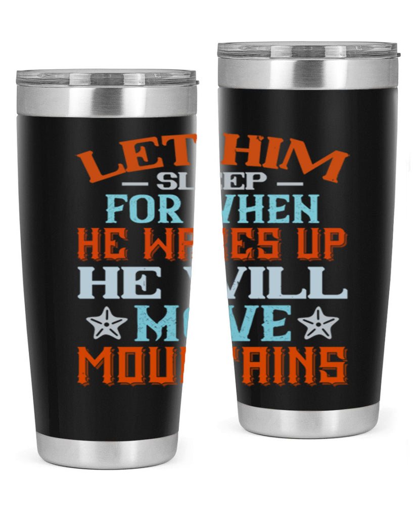 Let him sleep for when he wakes up he will move mountains Style 114#- baby- tumbler