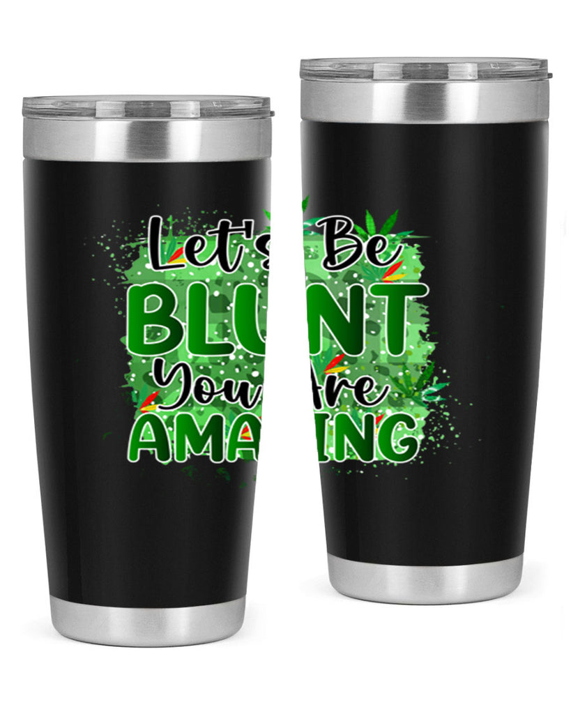 Lets Be Blunt You Are Amazing 180#- marijuana- Tumbler