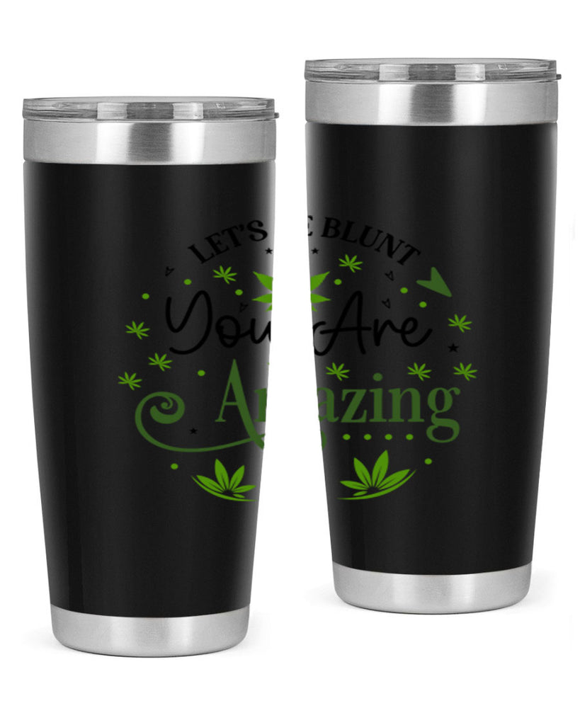 Lets Be Blunt You Are Amazing 181#- marijuana- Tumbler