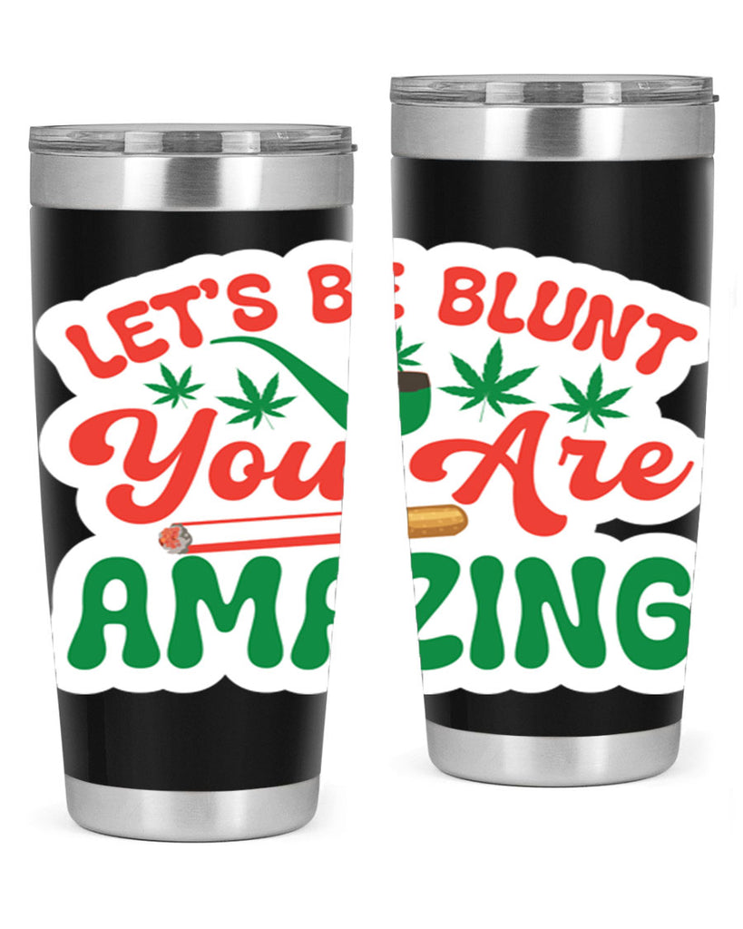 Lets Be Blunt You Are Amazing 183#- marijuana- Tumbler