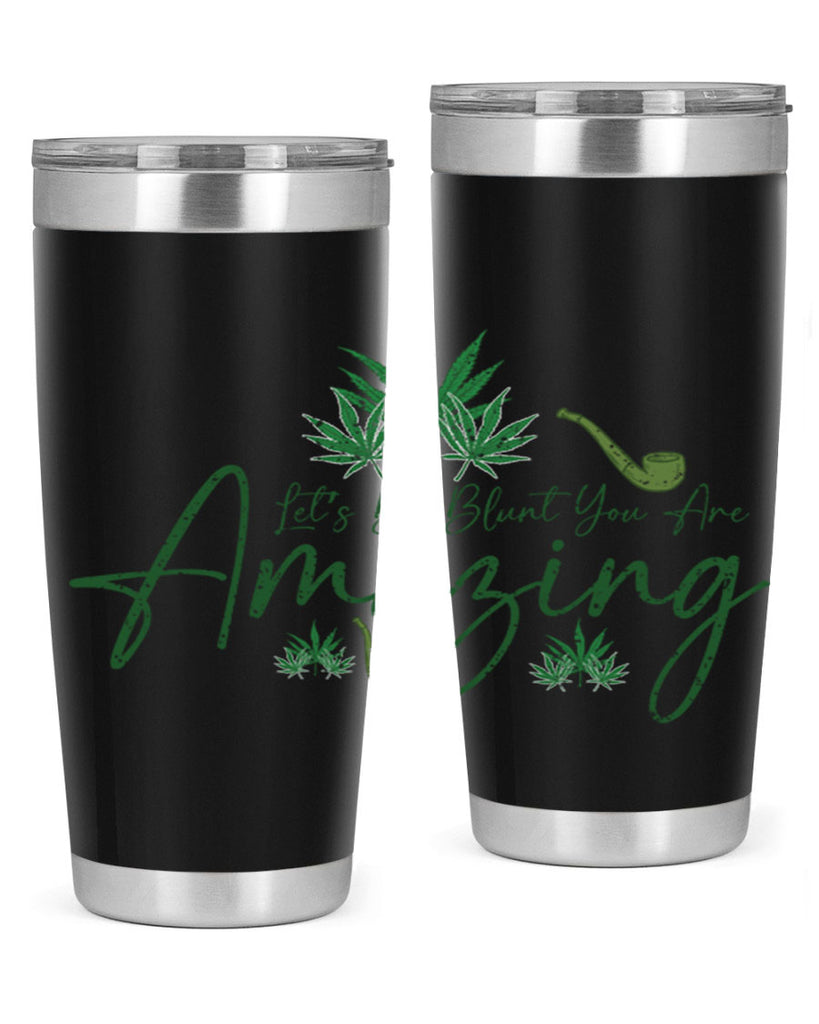 Lets Be Blunt You Are Amazing Sublimation 182#- marijuana- Tumbler