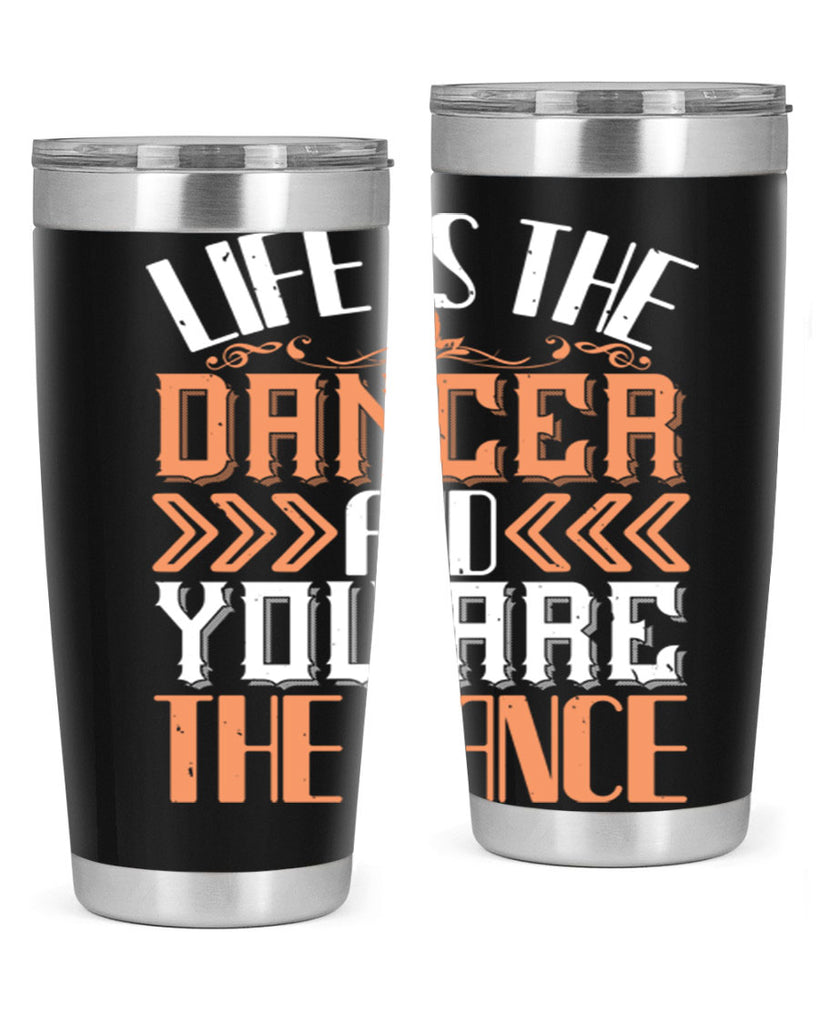 Life is the dancer and you are the dance 27#- dance- Tumbler