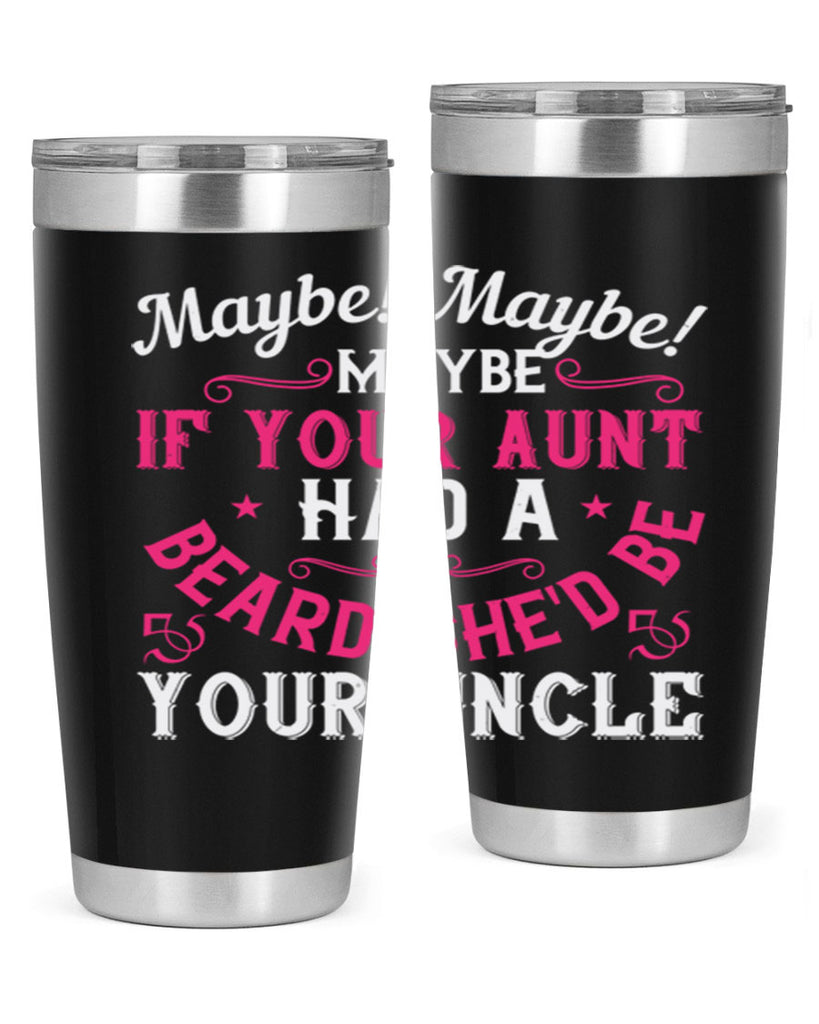 Maybe Maybe Maybe if your aunt had a beard shed be your uncle Style 39#- aunt- Tumbler