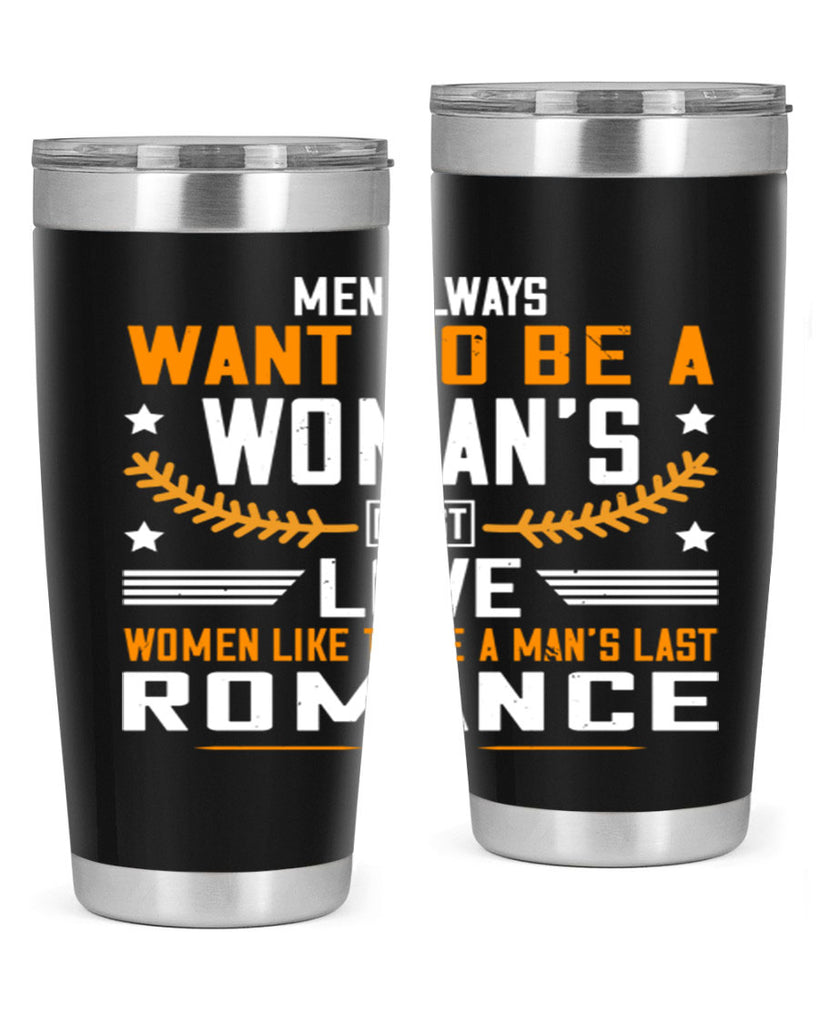 Men always want to be a womans first love women like to be a mans last romance Style 49#- womens day- Tumbler