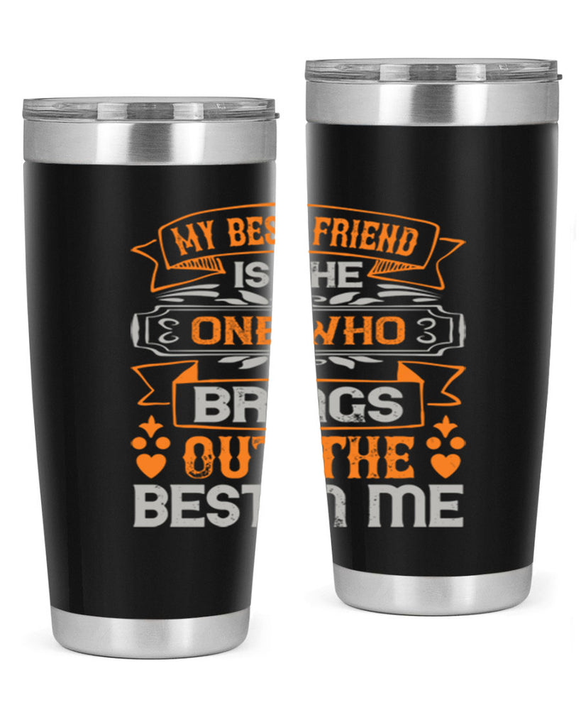 My best friend is the one who brings out the best in me Style 67#- Best Friend- Tumbler