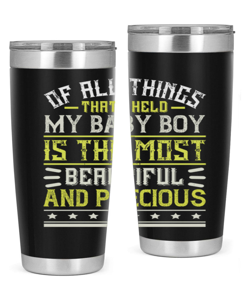 Of all things that I held my baby boy is the most beautiful and precious Style 112#- baby- tumbler