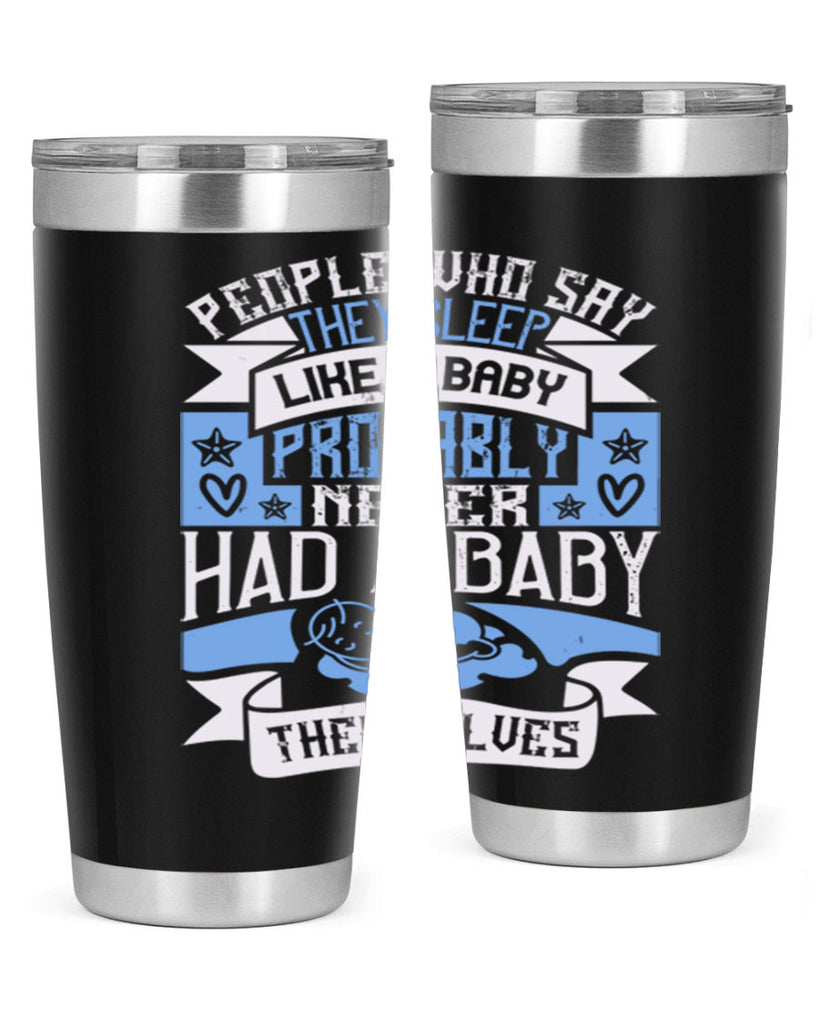 People who say they sleep like a baby probably never had a baby themselves Style 111#- baby- tumbler