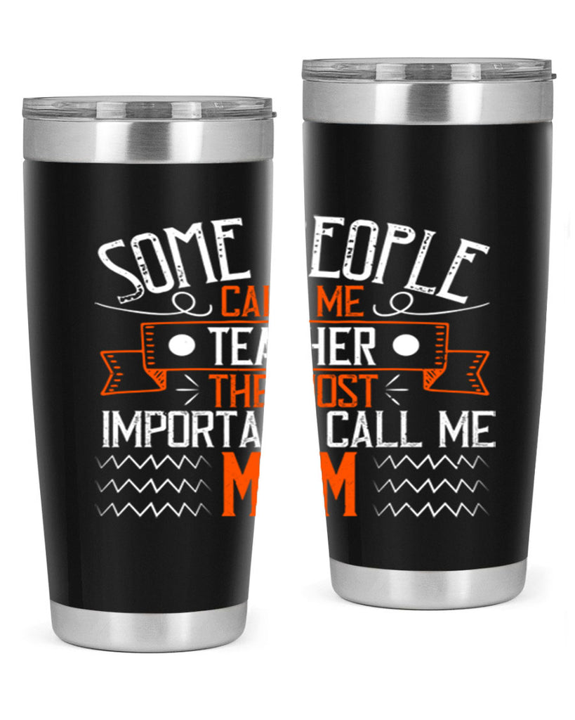 SOME PEOPLE CALL ME TEACHER THE MOST IMPORTANT CALL ME MOM Style 21#- teacher- tumbler