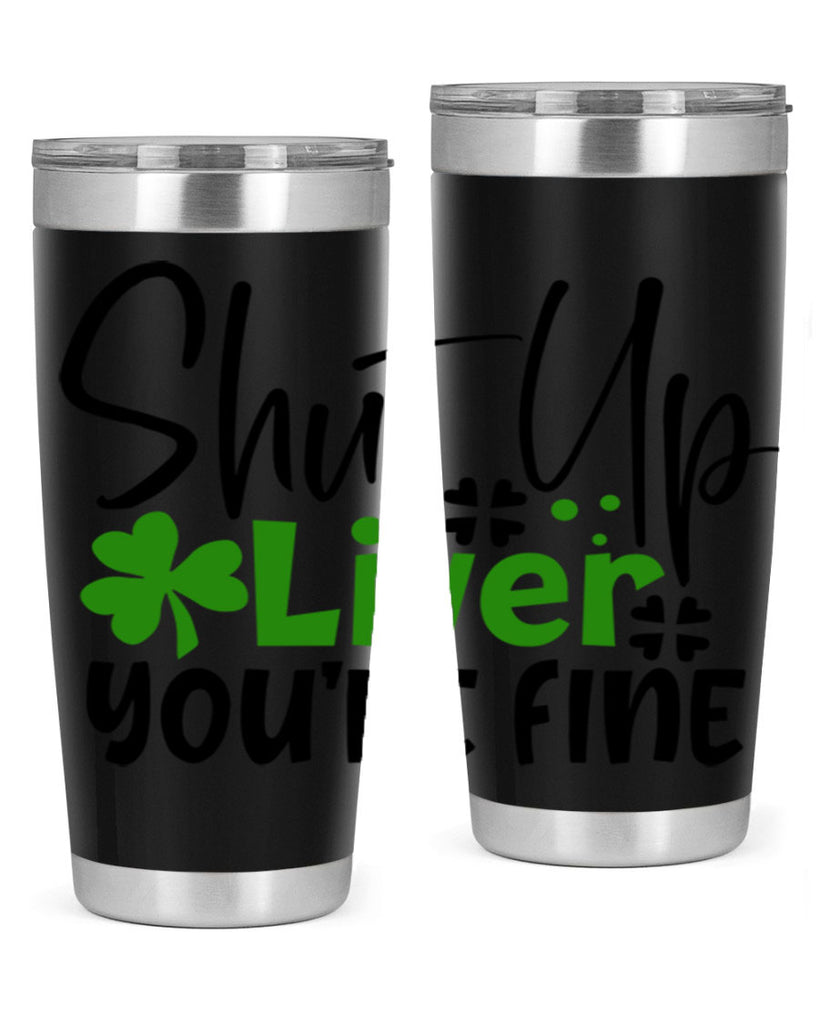 Shut Up Liver Youre Fine Style 146#- St Patricks Day- Tumbler