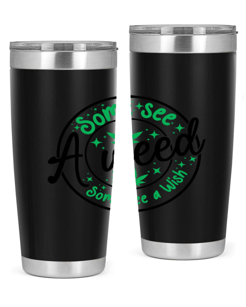 Some see a weed Some see a wish 249#- marijuana- Tumbler